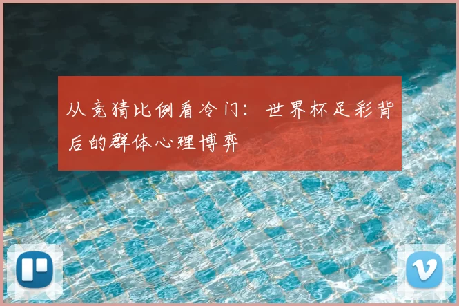 从竞猜比例看冷门：世界杯足彩背后的群体心理博弈