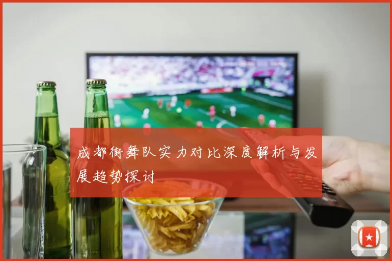 成都街舞队实力对比深度解析与发展趋势探讨