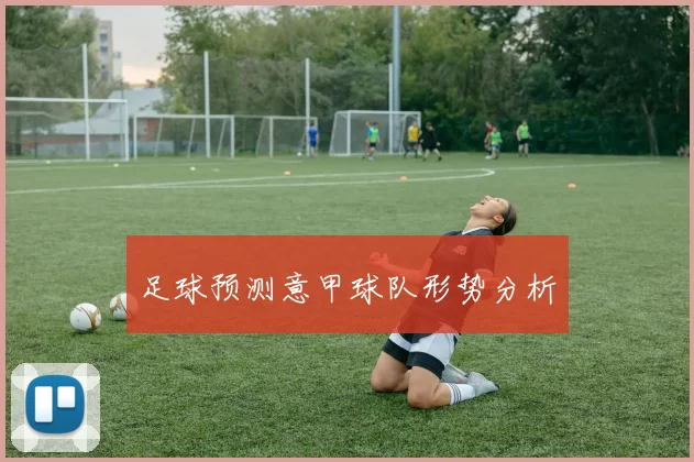 足球预测意甲球队形势分析