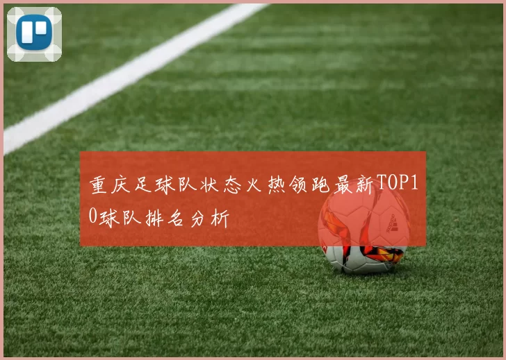 重庆足球队状态火热领跑最新TOP10球队排名分析