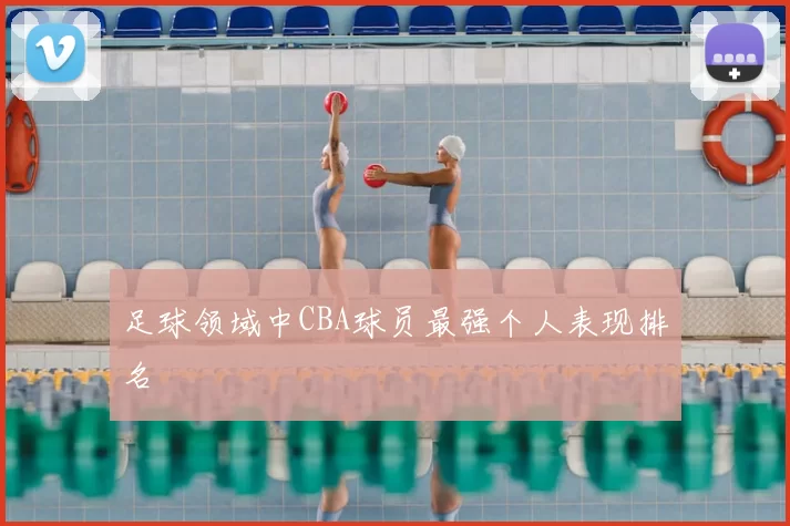 足球领域中CBA球员最强个人表现排名