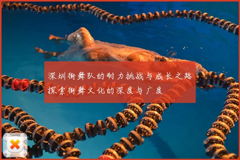 深圳街舞队的耐力挑战与成长之路探索街舞文化的深度与广度