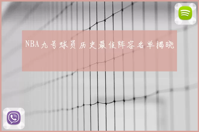 NBA九号球员历史最佳阵容名单揭晓