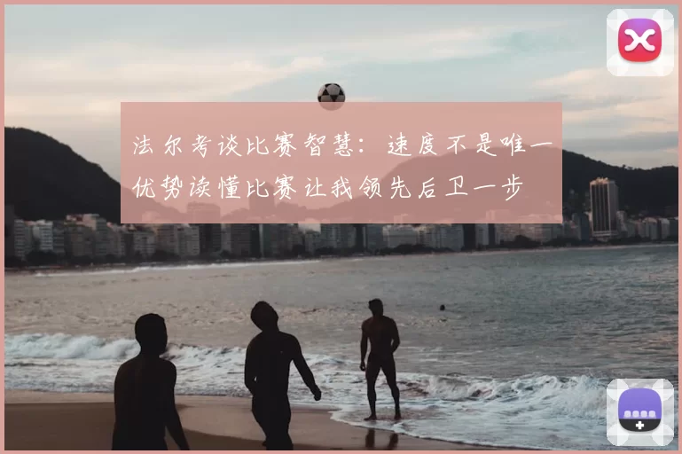 法尔考谈比赛智慧：速度不是唯一优势读懂比赛让我领先后卫一步