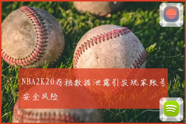 NBA2K20存档数据泄露引发玩家账号安全风险