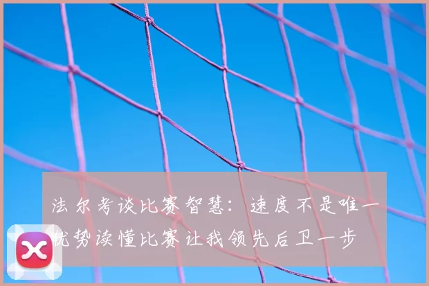 法尔考谈比赛智慧：速度不是唯一优势读懂比赛让我领先后卫一步