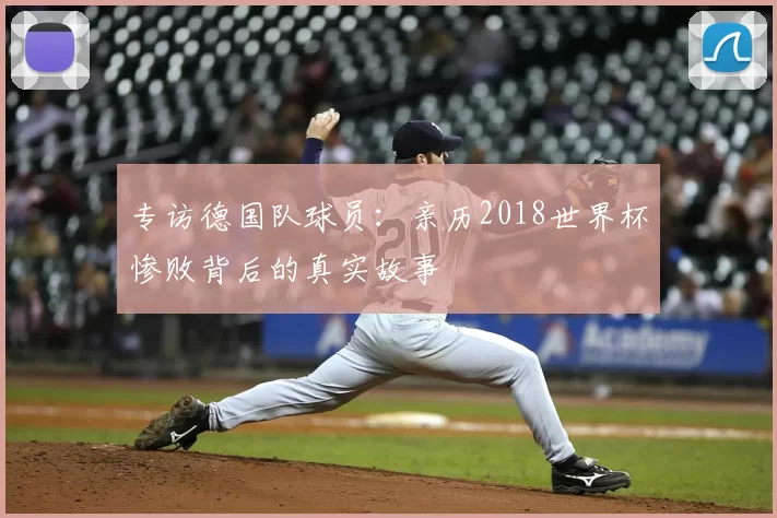 专访德国队球员：亲历2018世界杯惨败背后的真实故事