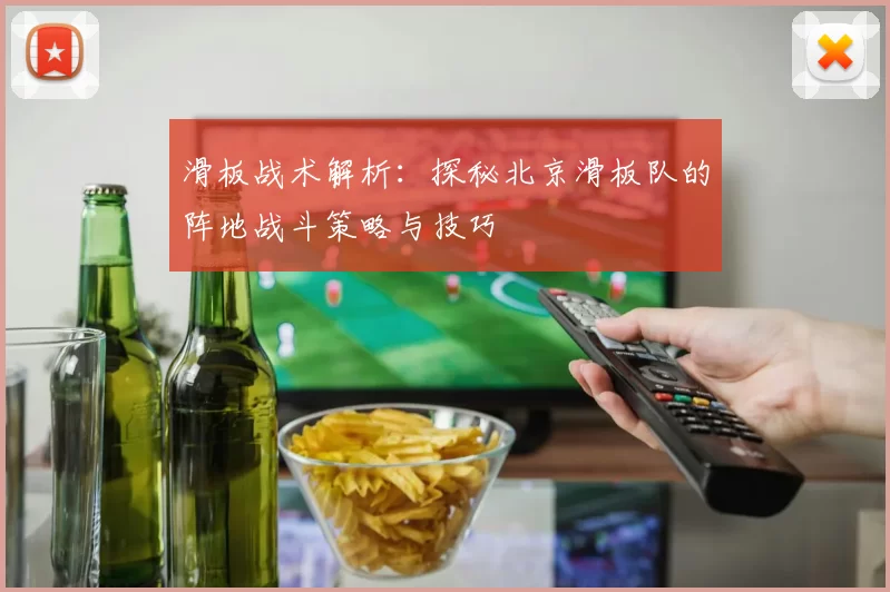 滑板战术解析：探秘北京滑板队的阵地战斗策略与技巧