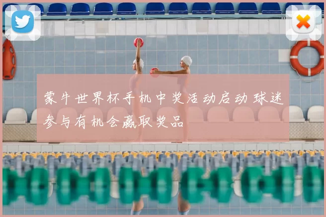 蒙牛世界杯手机中奖活动启动 球迷参与有机会赢取奖品