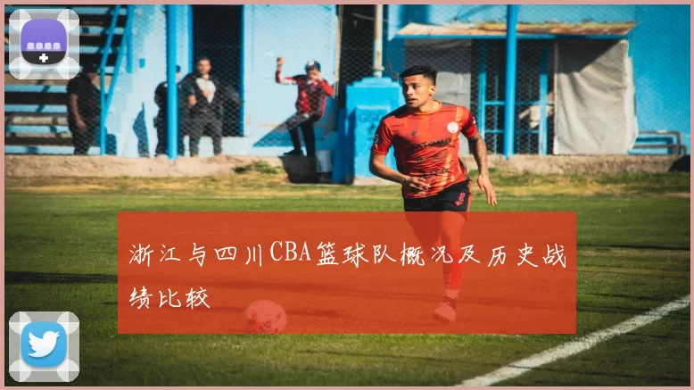 浙江与四川CBA篮球队概况及历史战绩比较