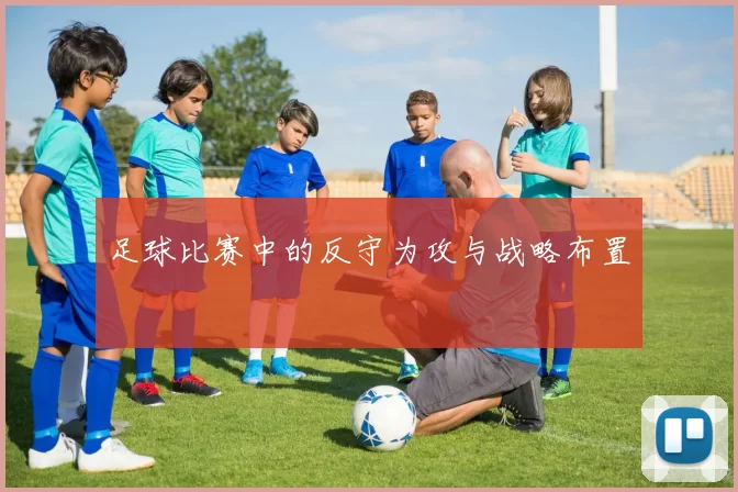 足球比赛中的反守为攻与战略布置