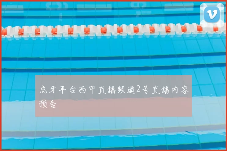 虎牙平台西甲直播频道2号直播内容预告