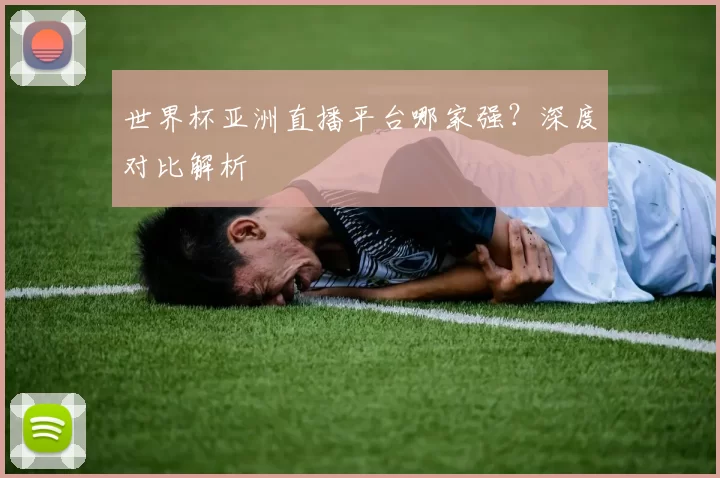 世界杯亚洲直播平台哪家强?深度对比解析
