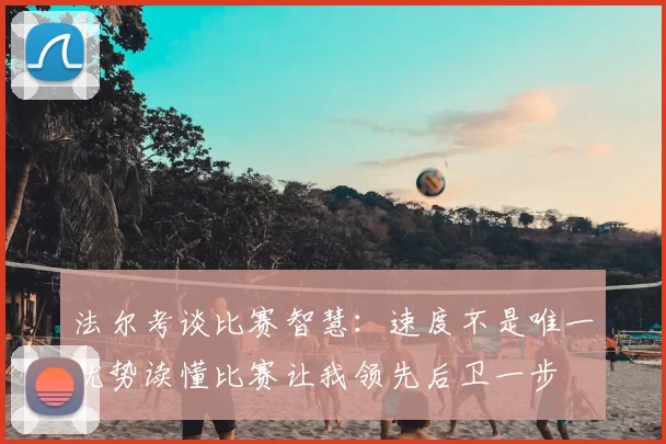 法尔考谈比赛智慧：速度不是唯一优势读懂比赛让我领先后卫一步