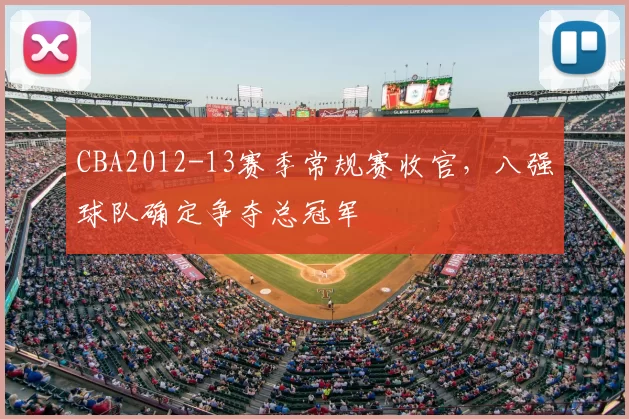 CBA2012-13赛季常规赛收官,八强球队确定争夺总冠军