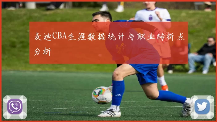 麦迪CBA生涯数据统计与职业转折点分析