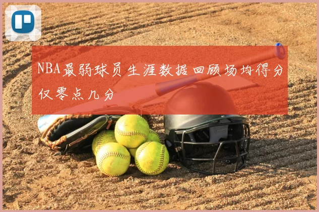 NBA最弱球员生涯数据回顾场均得分仅零点几分