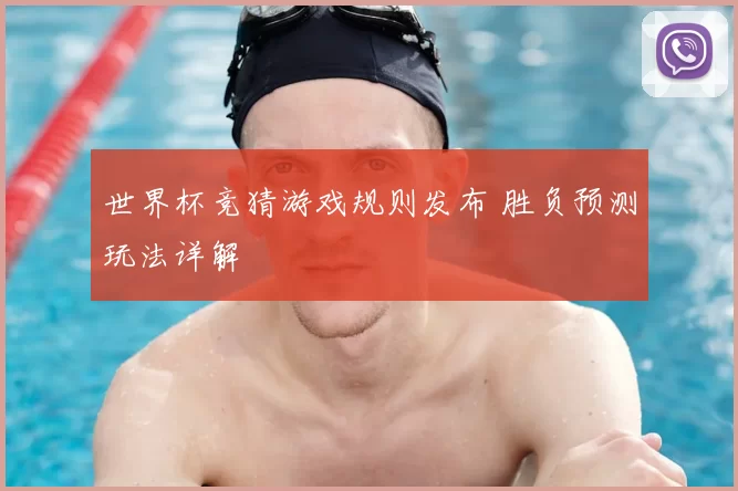 世界杯竞猜游戏规则发布 胜负预测玩法详解