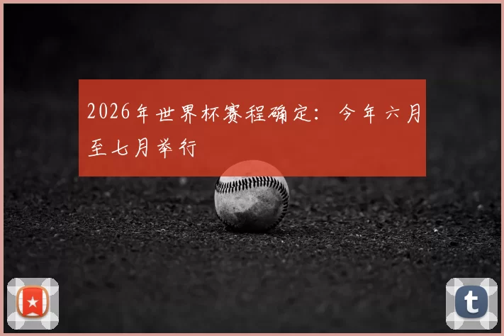 2026年世界杯赛程确定：今年六月至七月举行
