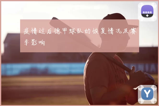 疫情过后德甲球队的恢复情况及赛季影响