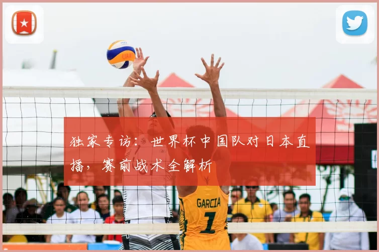 独家专访:世界杯中国队对日本直播,赛前战术全解析
