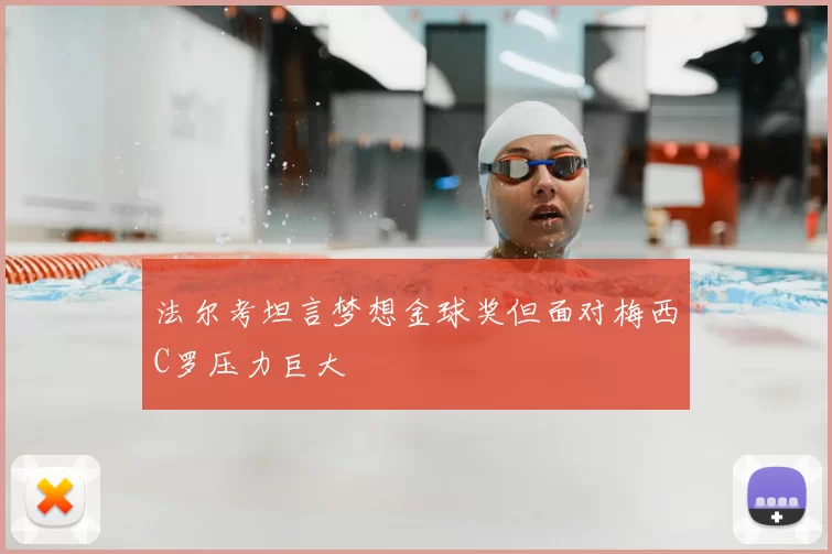 法尔考坦言梦想金球奖但面对梅西C罗压力巨大