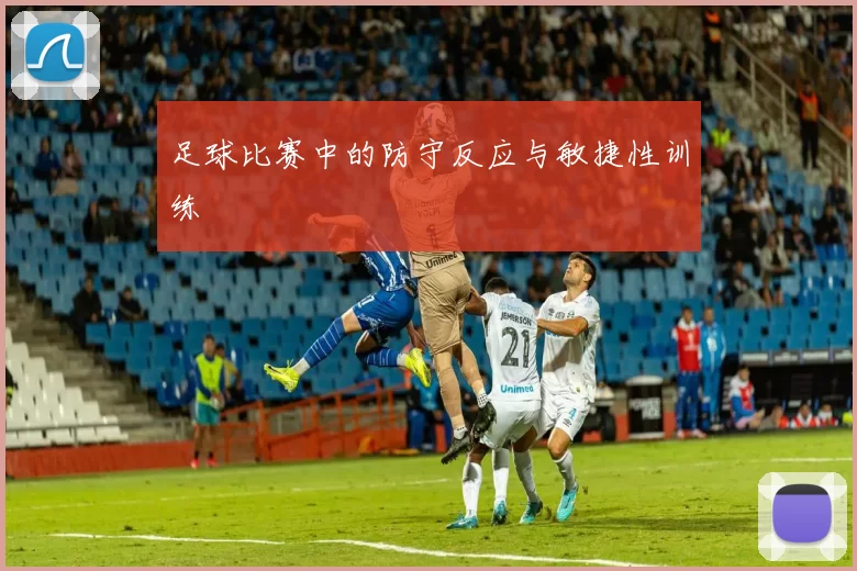 足球比赛中的防守反应与敏捷性训练