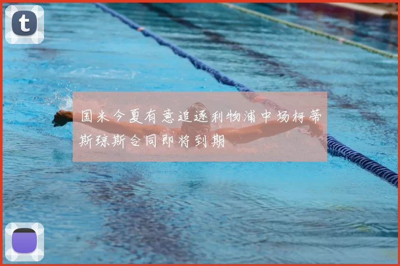 国米今夏有意追逐利物浦中场柯蒂斯琼斯合同即将到期