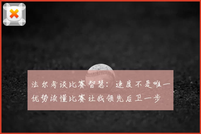 法尔考谈比赛智慧：速度不是唯一优势读懂比赛让我领先后卫一步